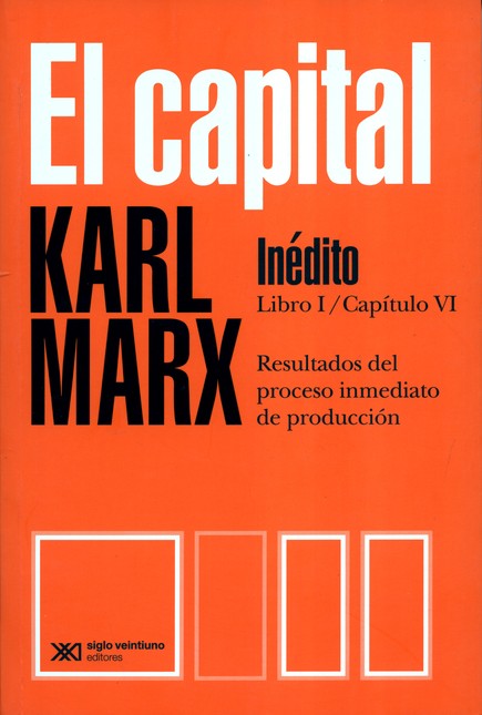El capital. Inédito. Libro I /...