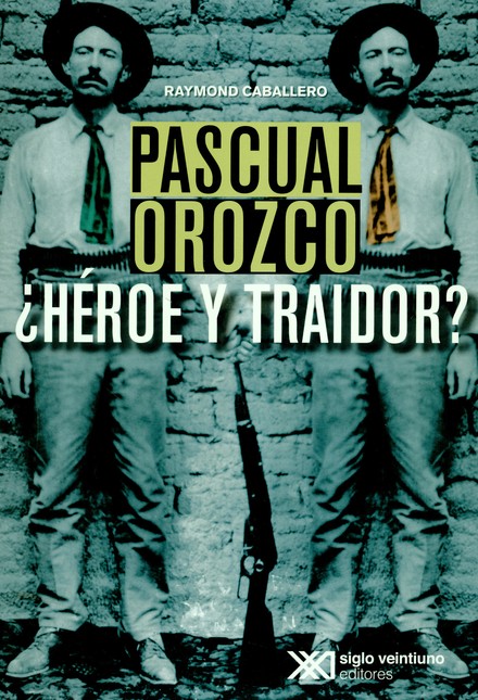 Pascual Orozco. ¿Héroe y traid...
