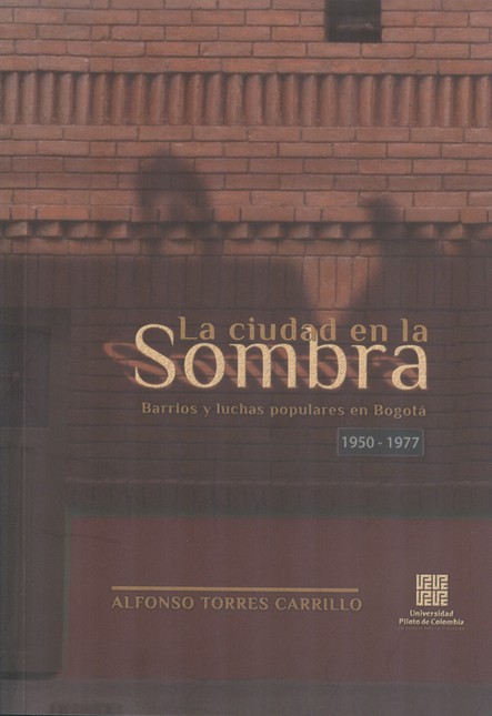 La ciudad en la sombra. Barrios y luchas populares en Bogotá 1950-1977 | comprar en separatalibreria.com