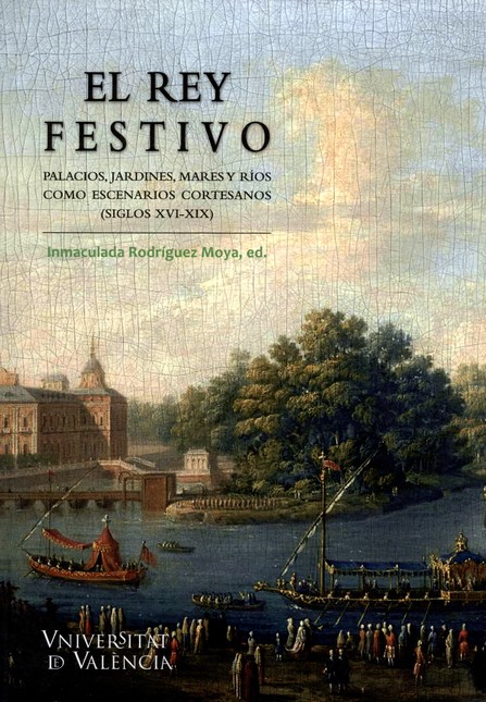 El rey festivo. Palacios, jardines, mares y ríos como escenarios cortesanos (siglos XVI-XIX) | comprar en separatalibreria.com