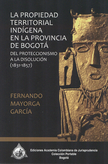 La propiedad territorial indígena en la provincia de Bogotá. Del proteccionismo a la disolución (1831-1857) | comprar en separatalibreria.com