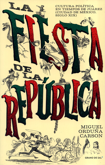 La fiesta de la República. Cultura política en tiempos de Juárez (ciudad de México, siglo XIX) | comprar en separatalibreria.com