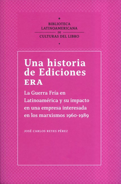 Una historia de ediciones ERA. La Guerra Fría en Latinoamérica y su impacto en una empresa interesada en los marxismos 1960-1989 | comprar en separatalibreria.com