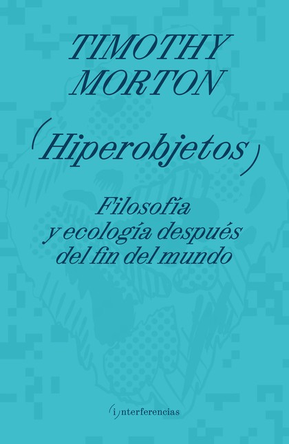 Hiperobjetos. Filosofía y ecol...