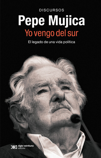 Pepe Mujica. Yo vengo del sur,...