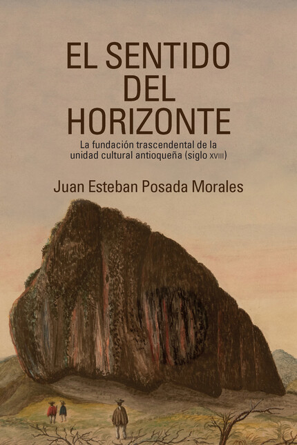 El sentido del horizonte. La fundación trascendental de la unidad cultural antioqueña (siglo XVIII) | comprar en separatalibreria.com